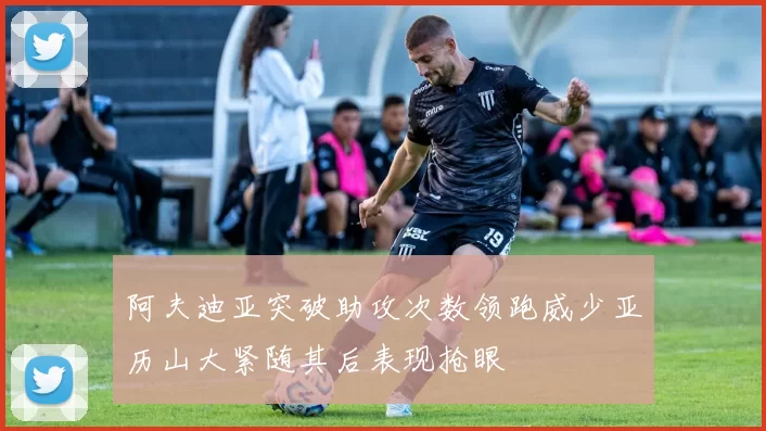 阿夫迪亚突破助攻次数领跑威少亚历山大紧随其后表现抢眼
