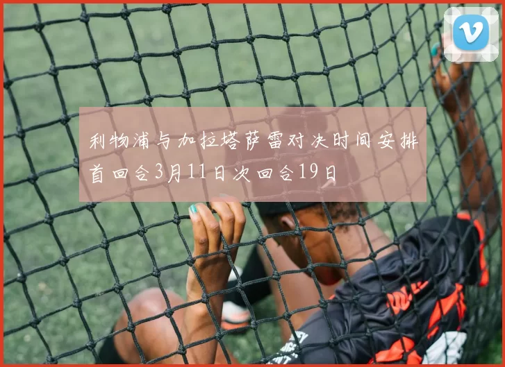 利物浦与加拉塔萨雷对决时间安排首回合3月11日次回合19日